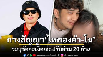 กางสัญญา\'ไหทองคำ-โม\' ระบุชัดละเมิดเจอปรับอ่วม 20 ล้าน