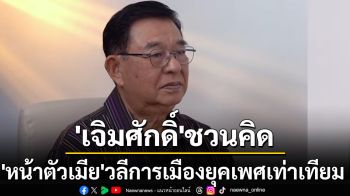 ‘เจิมศักดิ์’เปิดประเด็นชวนคิด ‘หน้าตัวเมีย’วลีคนการเมืองในยุคเพศเท่าเทียม