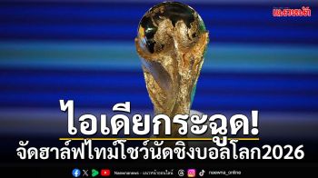 ไอเดียกระฉูด! จัดฮาล์ฟไทม์โชว์นัดชิงบอลโลก2026