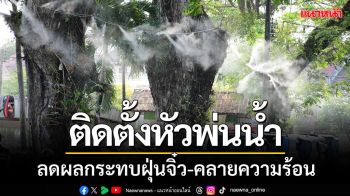 ทน.เชียงราย ‘ติดตั้งหัวพ่นละอองน้ำ’ ลดผลกระทบฝุ่นจิ๋ว-คลายความร้อน