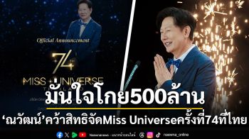 มั่นใจโกย500ล้าน! \'ณวัฒน์\'คว้าสิทธิจัด Miss Universe ครั้งที่ 74 ที่ไทย