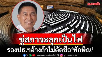 รองปธ.สภาฯขู่ซ้ำ ถ้าฝ่ายค้านไม่ตัดชื่อ\'ทักษิณ\' สภาฯจะวุ่นวายควบคุมไม่อยู่-เสี่ยงฟ้องระนาว