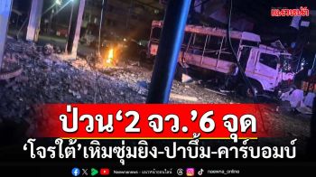 สรุปป่วน‘นราธิวาส-ปัตตานี’ 6 จุด ‘โจรใต้’เหิมซุ่มยิง-คาร์บอมบ์ ปชช.เจ็บ-จนท.พลีชีพ