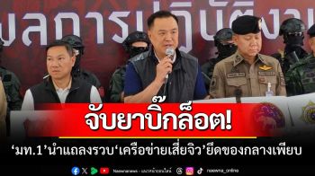 ‘มท.1’แถลงจับ‘เครือข่ายเสี่ยจิว’ พ่อค้ายาเสพติดรายใหญ่ ยึดไอซ์1.5ตัน กว่า1.5พันล้าน