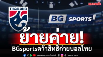 ย้ายค่าย!BGsportsคว้าสิทธิ์ถ่ายบอลไทย