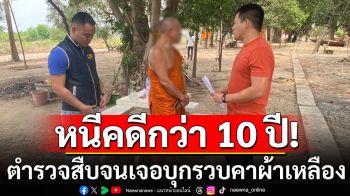 หนีคดีกว่า 10 ปี! ตำรวจสืบจนเจอ บุกรวบ\'ผู้ต้องหาปล้นทรัพย์\'คาผ้าเหลือง