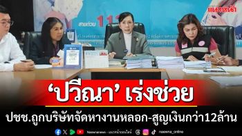 ‘ปวีณา’ เร่งประสานช่วย ปชช.ถูกบริษัทจัดหางานหลอก-สูญเงินกว่า12ล้าน