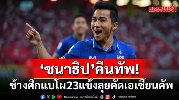 \'ชนาธิป\'คืนทัพ!ช้างศึกแบโผ23แข้งลุยคัดเอเชียนคัพ