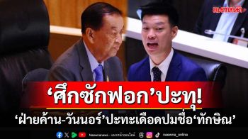 ‘สภา’ไฟลุก! ‘ผู้นำฝ่ายค้าน-วันนอร์’ปะทะเดือด‘สงครามซักฟอก’ปมชื่อ‘ทักษิณ’