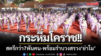 กระหึ่มโคราช!! ‘สตรีกว่า7พันคน’ พร้อมรำบวงสรวง ‘ย่าโม’ อย่างยิ่งใหญ่