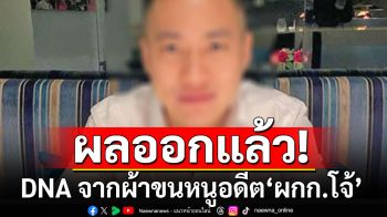 ออกแล้ว! ผลตรวจ DNA จากผ้าขนหนูอดีต\'ผกก.โจ้\'