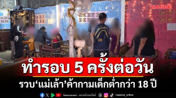 ทำรอบ 5 ครั้งต่อวัน! รวบ\'แม่เล้า\'ค้ากามเด็กต่ำกว่า 18 ปี