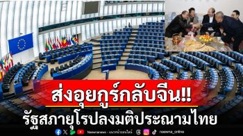 ‘รัฐสภายุโรป’ประณามไทยส่งอุยกูร์กลับจีน อ้างมีชาติอื่นขอรับไปอยู่แทน-หวั่นได้รับอันตราย