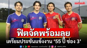 ‘เกรท-โป๊ป-กลัฟ-เก้า’  ฟิตจัด! นำทีมซ้อมเตรียมประชันแข้ง งาน ‘55 ปี ช่อง 3’