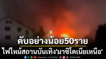 เพลิงไหม้สถานบันเทิงใน‘มาซิโดเนียเหนือ’ เสียชีวิตอย่างน้อย50ราย