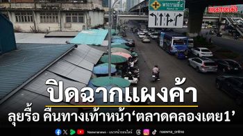 ปิดฉากแผงค้าหน้าตลาดคลองเตย 1 ลุยรื้อ-ปรับพื้นที่คืนทางเท้า