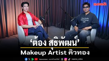 \'ยูโร\'ชวนรู้จัก \'ต้อง สุธิพัฒน์\'Makeup Artist คิวทอง เมาท์แซ่บ \'Talk To U\'วงการช่างแต่งหน้า