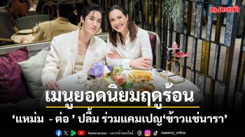 ‘แหม่ม คัทลียา - ต่อ ธนภพ’ ปลื้ม ร่วมแคมเปญใหญ่แห่งปี ‘ข้าวแช่นารา’