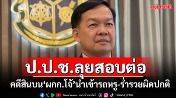 ป.ป.ช.จำหน่ายคดีอาญา\'ผกก.โจ้\' ลุยสอบต่อจนท.รัฐเอี่ยวสินบนนำเข้ารถหรู-ร่ำรวยผิดปกติ