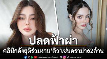 คลินิกดังปลดฟ้าผ่า! ยุติร่วมงาน\'ดิว อริสรา\'เซ่นดราม่ายืมของ 62 ล้าน