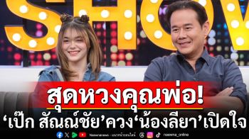 \'เป๊ก สัณณ์ชัย\'ควง\'น้องลียา\'เปิดใจนิสัยเหมือนกัน ลูกสาวสุดหวงคุณพ่อ ไม่อยากให้รักใครมากกว่าคุณแม่!