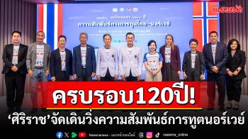 ครบรอบ120ปี! ‘ศิริราช’จัดเดินวิ่งความสัมพันธ์การทูตนอร์เวย์