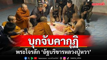 บุกรวบพระโจรลัก \'อัฐบริขารหลวงปู่หวา\' ศิษย์ \'หลวงปู่สี\' จับสึกขับไล่พ้นพื้นที่วันนี้