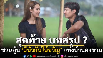 ‘อีบัวกับไอ้ขวัญ’ บทสรุปความรักวุ่น ๆ ของวัยรุ่นบ้านดงขาม!!