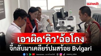 บริษัทแบรนด์เนมฯแจ้งความ‘ดิว อริสรา’ฉ้อโกง จี้บินกลับมาเคลียร์ปมสร้อย Bvlgari