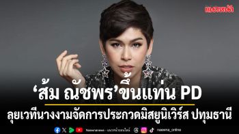 \'ส้ม ณัชพร\'ลุยเวทีนางงามได้รับสิทธิ์จัดการประกวดมิสยูนิเวิร์สปทุมธานีขึ้นแท่นPDคนใหม่