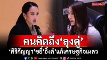 คนคิดถึง‘ลุงตู่’ ‘ศิริกัญญา’ขยี้‘แพทองธาร’แก้ศก.เหลว ขายผ้าเอาหน้ารอด ‘พิชัย’สวนทันควัน