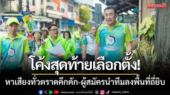 โค้งสุดท้ายเลือกตั้ง! บรรยากาศหาเสียงทั่วตราดคึกคัก-ผู้สมัครนำทีมลงพื้นที่ถี่ยิบ