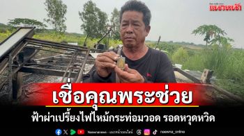 ฟ้าผ่าไฟไหม้กระท่อมกลางทุ่งนา\'สารวัตรต๊ะ\'วอดทั้งหลัง เชื่อบารมี\'พระสมเด็จ\'ช่วยให้รอด