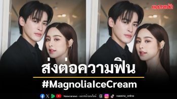 #MagnoliaIceCream เตรียมเปลี่ยนร้อนให้เย็นฉ่ำ ชวน \'เก้า\'-\'พีพี\'ส่งต่อความฟิน