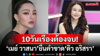\'เมย์ วาสนา\'ยื่นคำขาด10วันเรื่องต้องจบ ลั่นขอเจรจา\'ดิว อริสรา\'ตัวต่อตัวปมยืมของหรู