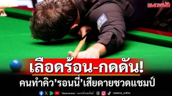 เลือดร้อน-กดดัน! คนทำคิว’รอนนี่’เสียดายชวดแชมป์
