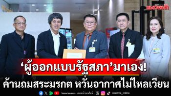 \'ผู้ออกแบบรัฐสภา\'มาเอง! ค้านถมสระมรกต หวั่นอากาศไม่ไหลเวียน โต้ปม\'ศาลาแก้ว\'ไร้ประโยชน์