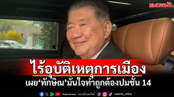 ไร้อุบัติเหตุการเมือง! \'ภูมิธรรม\'เผย\'ทักษิณ\'มั่นใจทำถูกต้องปมชั้น 14