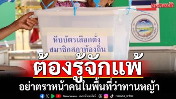 ‘อดีตบิ๊กข่าวกรอง’ติงหลังรู้ผลเลือกตั้งเทศบาล อย่าแดกดันคนในพื้นที่เป็นเมือง‘ทานหญ้าบุรี’