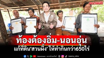 \'เผ่าภูมิ\'แก้ที่ดินทำกิน\'สวนผึ้ง\' เอาที่รัฐ-ให้ราษฎร์ทำกิน กว่า650ไร่ ลั่นคนไทยต้องท้องอิ่ม-นอนอุ่น