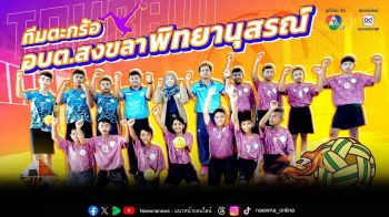 \'SPORTS LIFE\'พาล่องใต้เยือนถิ่นสะตอ ส่องสกิลทีมตะกร้อ \'รร.อบจ.สงขลาพิทยานุสรณ์\'