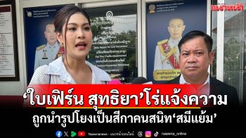 \'ใบเฟิร์น สุทธิยา\'โร่แจ้งความ ถูกนำรูปโยงเป็นสีกาคนสนิท\'สมีแย้ม\'