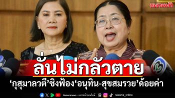 ‘กุสุมาลวตี’ลั่นไม่กลัวตาย หลัง‘ภูมิใจไทย’ฟ้อง ชิงฟ้อง‘อนุทิน-สุขสมรวย’ด้อยค่าศุกร์นี้