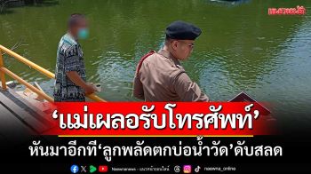 สุดเศร้า! แม่เผลอรับโทรศัพท์-หันมาอีกที ‘ลูกพลัดตกบ่อน้ำวัด’ ดับสลด