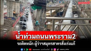 ด่วน!พระราม 2 น้ำท่วมถนนขาเข้ากรุงฯ รถติดสาหัส ผู้ว่าฯสมุทรสาครสั่งเร่งแก้