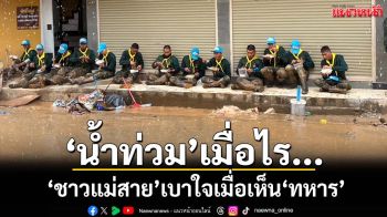 เปิดภาพประทับใจ! ‘น้ำท่วม’เมื่อไร ‘ชาวแม่สาย’ยังพอเบาใจเมื่อเห็น‘ทหาร-จิตอาสา’