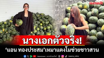 นางเอกตัวจริง! \'แอน ทองประสม\'เหมาแตงโมช่วยชาวสวน หลังราคาตกต่ำเหลือโลละบาท