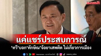 แค่แชร์ประสบการณ์! \'ทวี\'บอก\'ทักษิณ\'จ้อยาเสพติด ไม่เกี่ยวการเมือง
