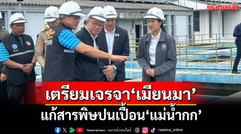‘ประเสริฐ’ตรวจสารพิษ‘แม่น้ำกก’ เตรียมบินเจรจา‘เมียนมา’ เร่งแก้ระดับรัฐบาล