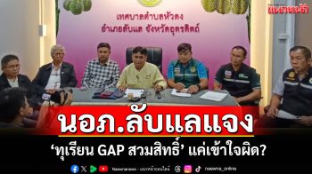 นอภ.แจง\'สวมสิทธิ์ GAP ทุเรียนลับแล\'แค่เข้าใจคลาดเคลื่อนสั่งเร่งเคลียร์ 20 รายที่พบปัญหา